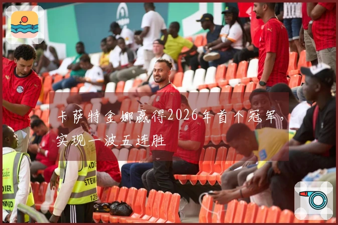 卡萨特金娜赢得2026年首个冠军，实现一波五连胜